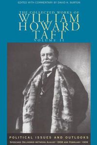 Cover image for The Collected Works of William Howard Taft, Volume II: Political Issues and Outlooks: Speeches Delivered Between August 1908 and February 1909