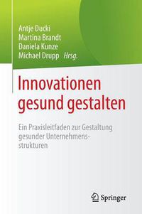 Cover image for Innovationen gesund gestalten: Ein Praxisleitfaden zur Gestaltung  gesunder Unternehmensstrukturen