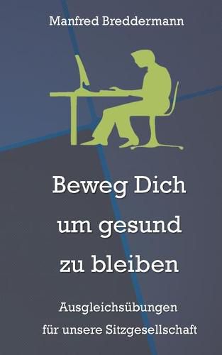 Cover image for Beweg Dich um gesund zu bleiben: Ausgleichsubungen fur unsere Sitzgesellschaft