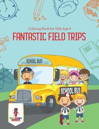 Cover image for Fantastic Field Trips: Coloring Book for Girls Age 7