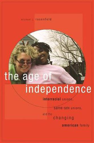 Cover image for The Age of Independence: Interracial Unions, Same-Sex Unions, and the Changing American Family