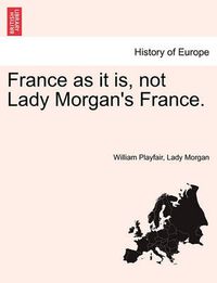 Cover image for France as it is, not Lady Morgan's France.