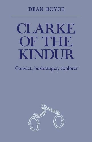 Cover image for Clarke of the Kindur: Convict, bushranger, explorer