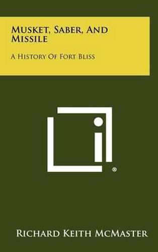 Cover image for Musket, Saber, and Missile: A History of Fort Bliss