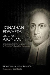 Cover image for Jonathan Edwards on the Atonement: Understanding the Legacy of America's Greatest Theologian