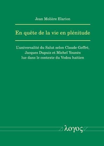 Cover image for En Quete de la Vie En Plenitude: L'Universalite Du Salut Selon Claude Geffre, Jacques Dupuis Et Michel Younes Lue Dans Le Contexte Du Vodou Haitien