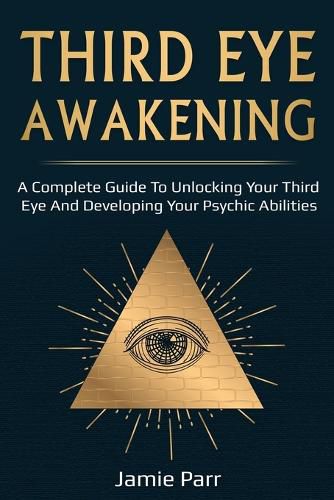 Cover image for Third Eye Awakening: A Complete Guide to Awakening Your Third Eye and Developing Your Psychic Abilities