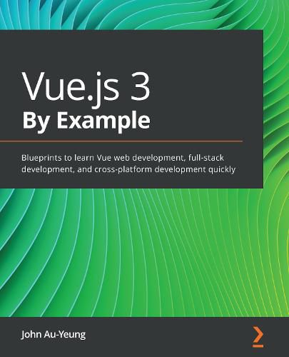 Cover image for Vue.js 3 By Example: Blueprints to learn Vue web development, full-stack development, and cross-platform development quickly