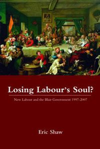 Cover image for Losing Labour's Soul?: New Labour and the Blair Government 1997-2007