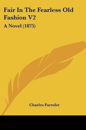 Fair in the Fearless Old Fashion V2: A Novel (1875)