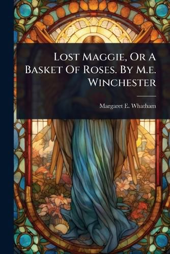 Cover image for Lost Maggie, Or A Basket Of Roses. By M.e. Winchester