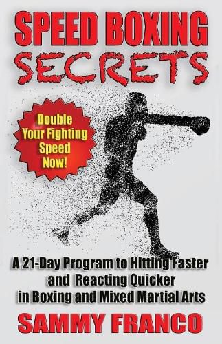 Cover image for Speed Boxing Secrets: A 21-Day Program to Hitting Faster and Reacting Quicker in Boxing and Martial Arts