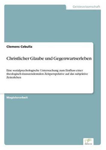 Cover image for Christlicher Glaube und Gegenwartserleben: Eine sozialpsychologische Untersuchung zum Einfluss einer theologisch-transzendentalen Zeitperspektive auf das subjektive Zeiterleben