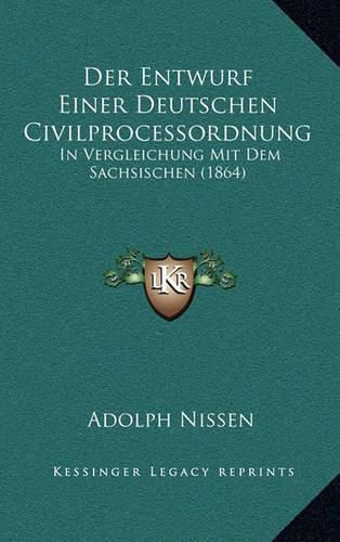 Cover image for Der Entwurf Einer Deutschen Civilprocessordnung: In Vergleichung Mit Dem Sachsischen (1864)