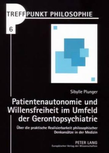 Cover image for Patientenautonomie Und Willensfreiheit Im Umfeld Der Gerontopsychiatrie: Ueber Die Praktische Realisierbarkeit Philosophischer Denkansaetze in Der Medizin