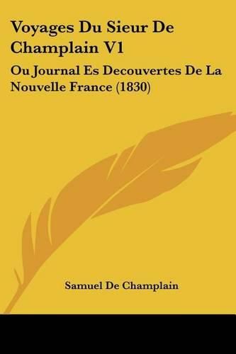 Cover image for Voyages Du Sieur de Champlain V1: Ou Journal Es Decouvertes de La Nouvelle France (1830)