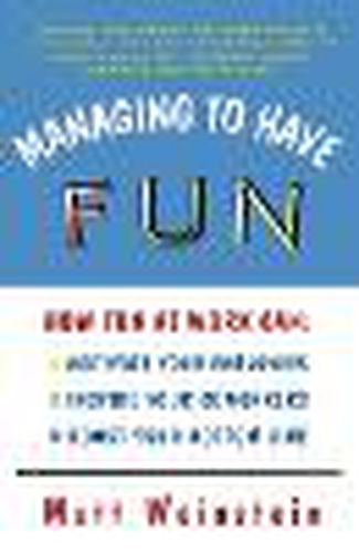 Cover image for Managing to Have Fun: How Fun at Work Can Motivate Your Employees, Inspire Your Co-workers and Boost Your Bottom Line
