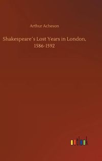 Cover image for Shakespeares Lost Years in London, 1586-1592