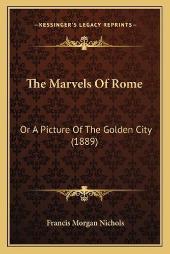 The Marvels of Rome: Or a Picture of the Golden City (1889)