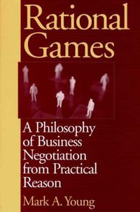 Cover image for Rational Games: A Philosophy of Business Negotiation from Practical Reason