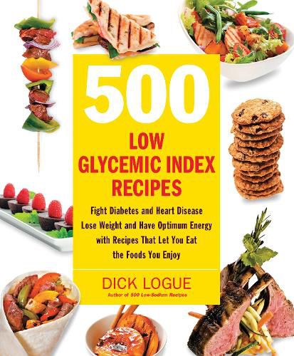 Cover image for 500 Low Glycemic Index Recipes: Fight Diabetes and Heart Disease, Lose Weight and Have Optimum Energy with Recipes That Let You Eat the Foods You Enjoy