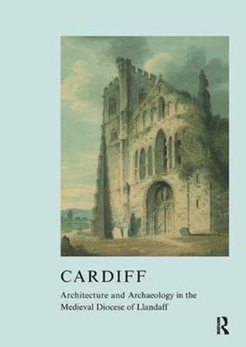 Cover image for Cardiff: Architecture and Archaeology in the Medieval Diocese of Llandaff