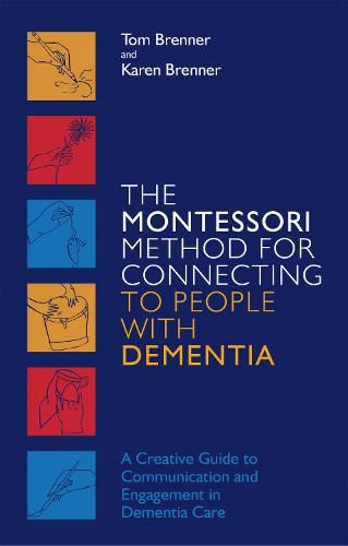 Cover image for The Montessori Method for Connecting to People with Dementia: A Creative Guide to Communication and Engagement in Dementia Care