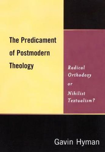 Cover image for The Predicament of Postmodern Theology: Radical Orthodoxy or Nihilist Textualism?