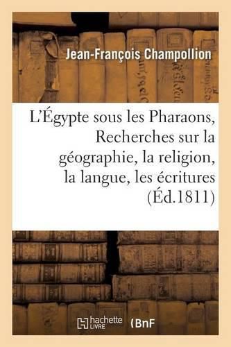 L'Egypte Sous Les Pharaons, Ou Recherches Sur La Geographie, La Religion, La Langue, Les Ecritures