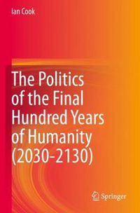 Cover image for The Politics of the Final Hundred Years of Humanity (2030-2130)