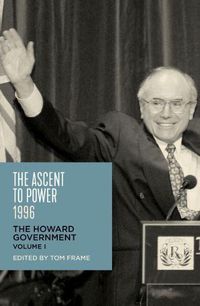 Cover image for The Ascent to Power, 1996: The Howard Government, Vol I