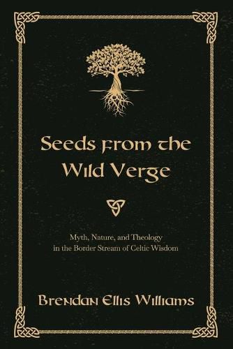 Cover image for Seeds from the Wild Verge: Myth, Nature, and Theology in the Border Stream of Celtic Wisdom