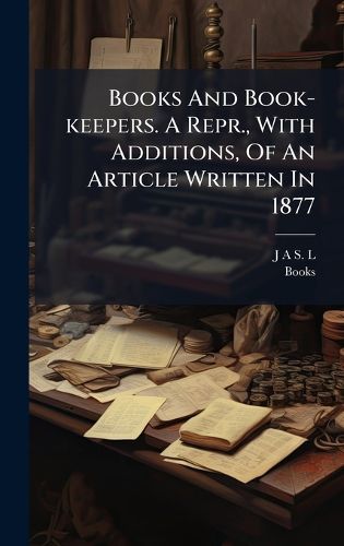 Cover image for Books And Book-keepers. A Repr., With Additions, Of An Article Written In 1877