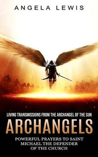 Cover image for Archangels: Living Transmissions From the Archangel of the Sun (Powerful Prayers to Saint Michael the Defender of the Church)