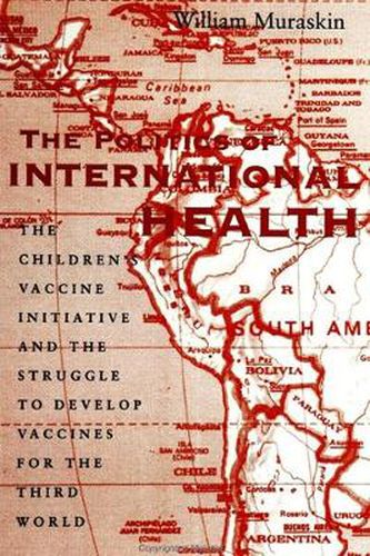 Cover image for The Politics of International Health: The Children's Vaccine Initiative and the Struggle to Develop Vaccines for the Third World