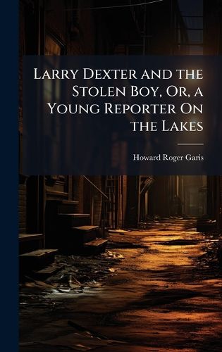 Cover image for Larry Dexter and the Stolen Boy, Or, a Young Reporter On the Lakes