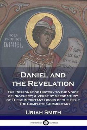 Cover image for Daniel and the Revelation: The Response of History to the Voice of Prophecy; A Verse by Verse Study of These Important Books of the Bible - The Complete Commentary