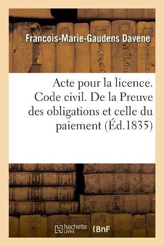 Acte Pour La Licence. Code Civil. La Preuve Des Obligations Et Celle Du Paiement. Code de Procedure: Des Reprises d'Instance Et Constitution de Nouvel Avoue. Faculte de Droit de Toulouse