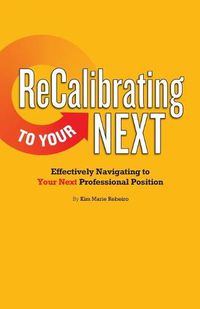 Cover image for ReCalibrating to Your NEXT COLOR: Effectively Navigating to Your Next Professional Position