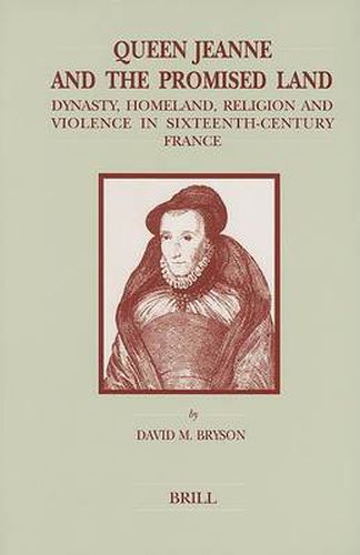 Cover image for Queen Jeanne and the Promised Land: Dynasty, Homeland, Religion and Violence in Sixteenth-Century France