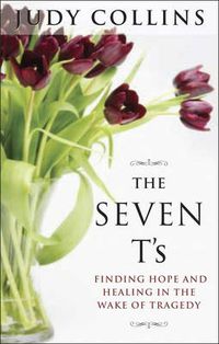 Cover image for The Seven T'S: Finding Hope and Healing in the Wake of Tragedy