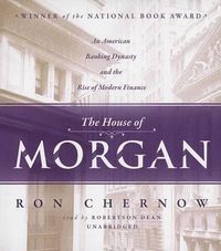Cover image for The House of Morgan: An American Banking Dynasty and the Rise of Modern Finance