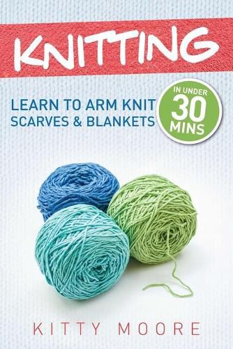 Cover image for Knitting (4th Edition): Learn To Arm Knit Scarves & Blankets In Under 30 Minutes!