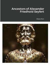 Cover image for Ancestors of Alexander Friedhold Seyfert