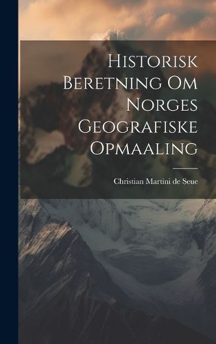 Cover image for Historisk Beretning om Norges Geografiske Opmaaling