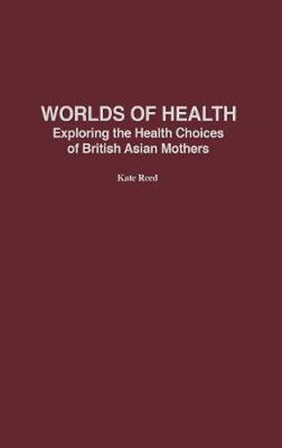 Cover image for Worlds of Health: Exploring the Health Choices of British Asian Mothers