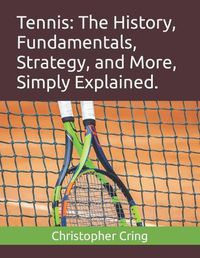 Cover image for Tennis: The History, Fundamentals, Strategy, and More, Simply Explained.