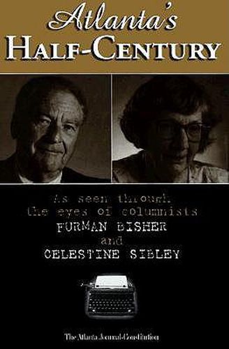 Cover image for Atlanta's Half-Century: As Seen Through the Eyes of Columnists Furman Bisher and Celestine Sibley