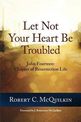 Cover image for Let Not Your Heart Be Troubled: John Fourteen: Chapter of Resurrection Life