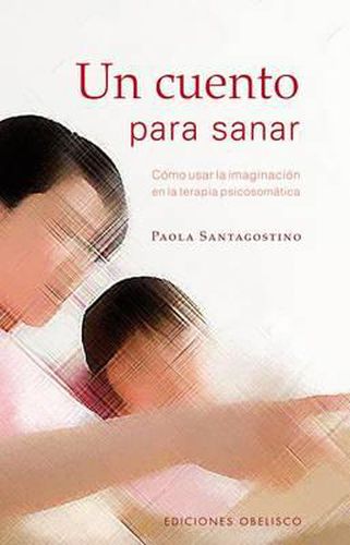 Cover image for Un Cuento Para Sanar: Como Usar la Imaginacion en la Terapia Psicosomatica